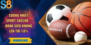 Cuồng nhiệt Sport S8club – Hoàn siêu khủng lên tới 1.6%