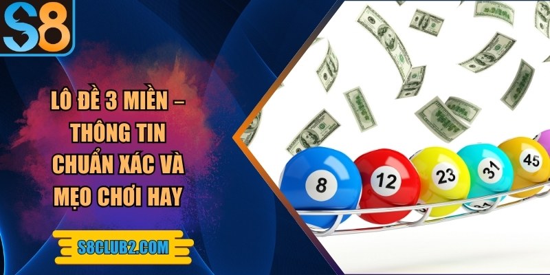 Lô đề 3 miền – Thông tin chuẩn xác và mẹo chơi hay