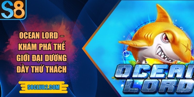 Ocean Lord – Khám phá thế giới đại dương đầy thử thách
