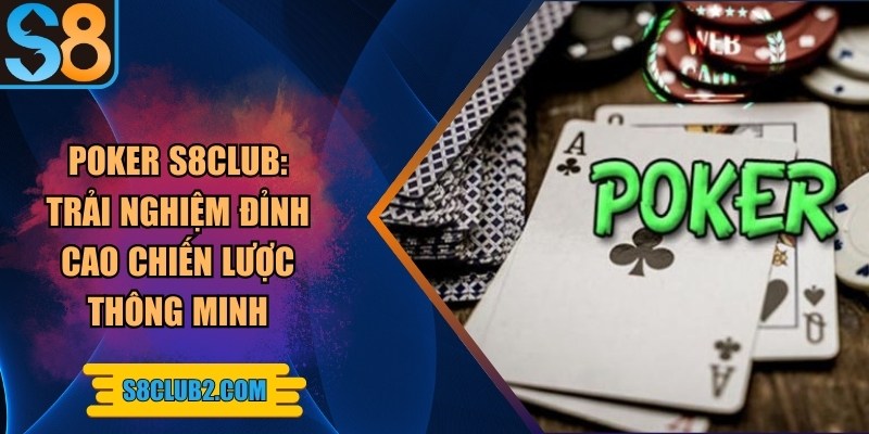 Poker S8club: Trải nghiệm đỉnh cao chiến lược thông minh