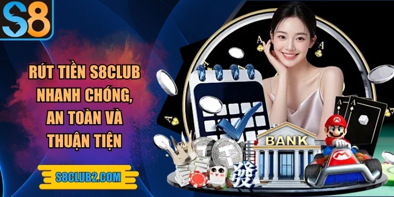 Rút tiền S8club nhanh chóng, an toàn và thuận tiện