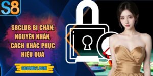 S8club bị chặn: Nguyên nhân, cách khắc phục hiệu quả