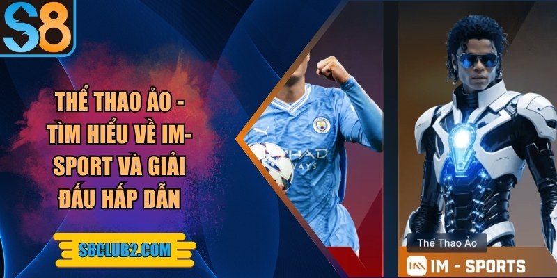 Thể thao ảo - Tìm hiểu về IM-Sport và giải đấu tại S8club
