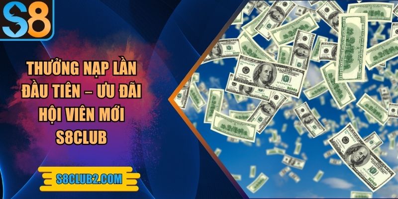 Thưởng nạp lần đầu tiên – Ưu đãi hội viên mới S8club
