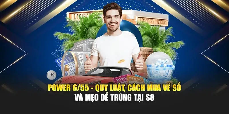 Power 6/55 - Quy Luật, Cách Mua Vé Số Và Mẹo Dễ Trúng Tại S8