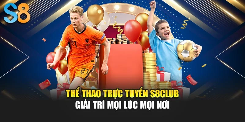Thể Thao Trực Tuyến S8club - Giải Trí Mọi Lúc Mọi Nơi