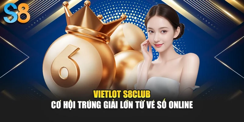 Vietlot S8club - Cơ Hội Trúng Giải Lớn Từ Vé Số Online